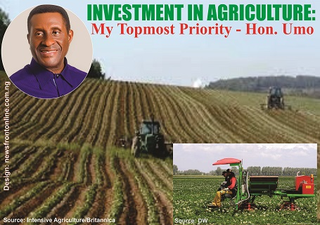 INVESTMENT IN AGRICULTURE: My Topmost Priority – Hon. Umo